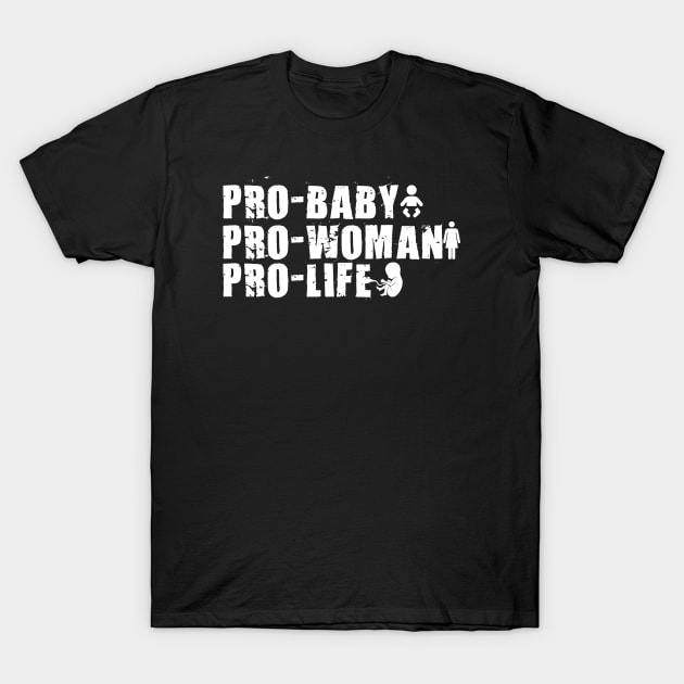 Pro Baby, Pro Woman, Pro Life T-Shirt by TinPis